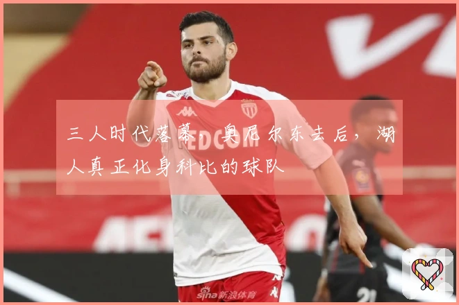 三人时代落幕,奥尼尔东去后,湖人真正化身科比的球队